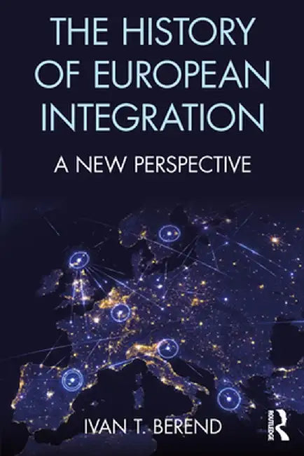 The History of European Integration: A New Perspective by Ivan T. Berend