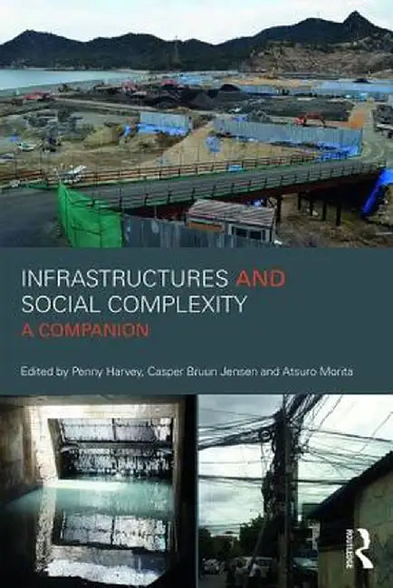 Infrastructures and Social Complexity: A Companion by Penelope Harvey