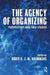 The Agency of Organizing: Perspectives and Case Studies by Boris H. J. M. Brummans
