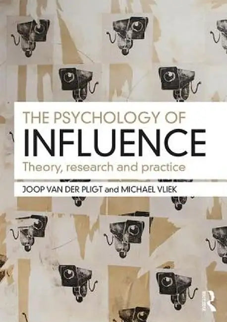 The Psychology of Influence: Theory, research and practice by Joop van der Pligt, Michael Vliek