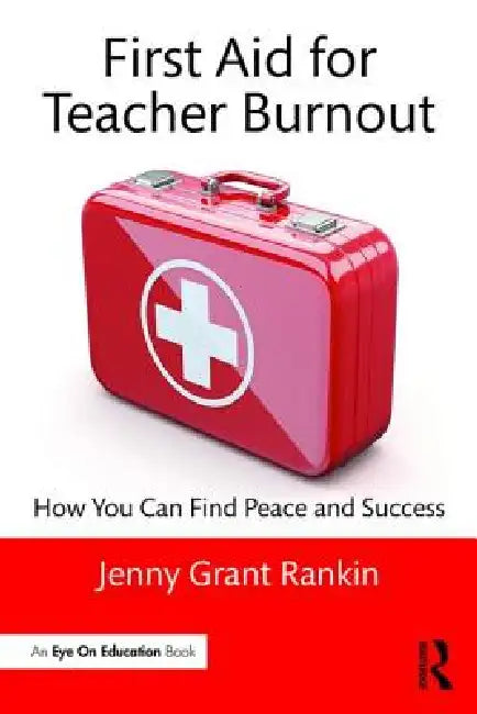 First Aid for Teacher Burnout: How You Can Find Peace and Success by Jenny Grant Rankin
