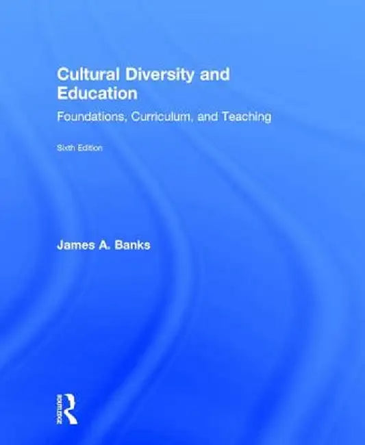 Cultural Diversity and Education: Foundations, Curriculum, and Teaching by James A. Banks
