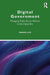 Digital Government: Managing Public Sector Reform in the Digital Era by Miriam Lips