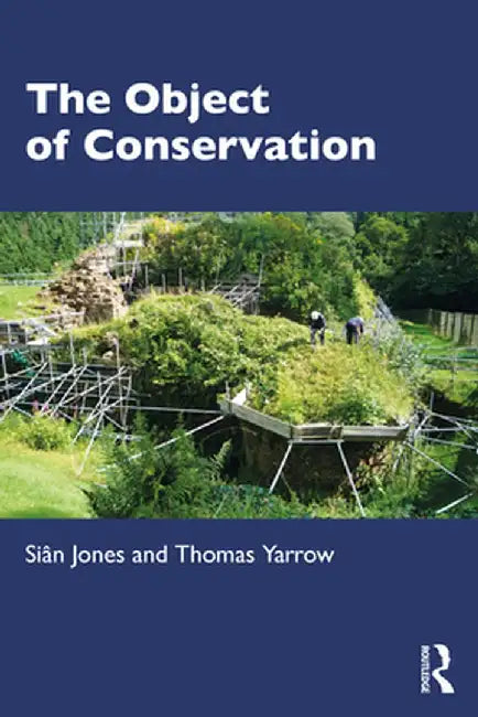 The Object of Conservation: An Ethnography of Heritage Practice by Siân Jones