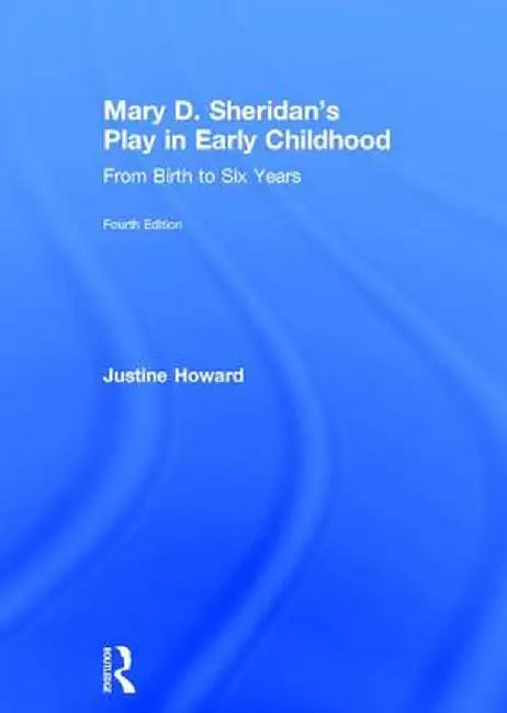 Mary D. Sheridan's Play in Early Childhood: From Birth to Six Years by Justine Howard