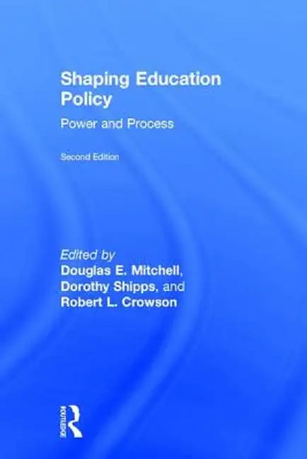 Shaping Education Policy: Power and Process by Douglas E. Mitchell