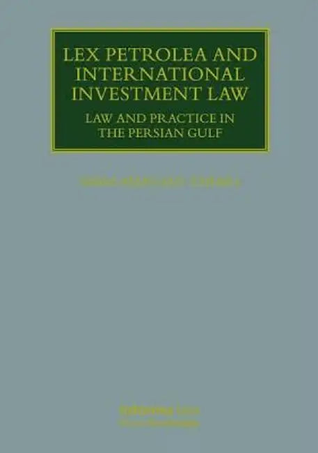 Lex Petrolea and International Investment Law: Law and Practice in the Persian Gulf by Nima Mersadi Tabari