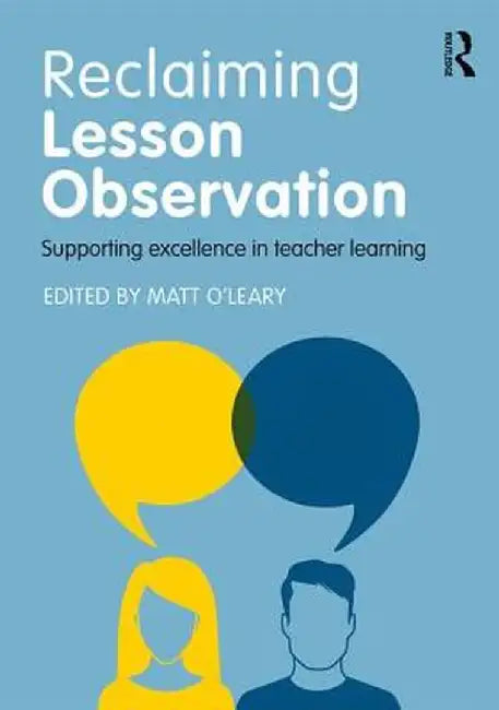 Reclaiming Lesson Observation: Supporting Excellence in Teacher Learning by Matt O'Leary