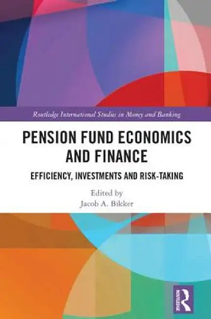 Pension Fund Economics and Finance: Efficiency, Investments and Risk-Taking by Jacob Bikker