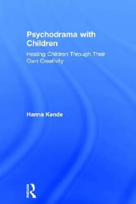 Psychodrama with Children: Healing Children Through Their Own Creativity by Hanna Kende