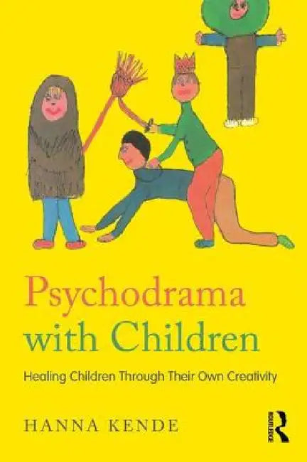 Psychodrama with Children: Healing children through their own creativity by Hanna Kende