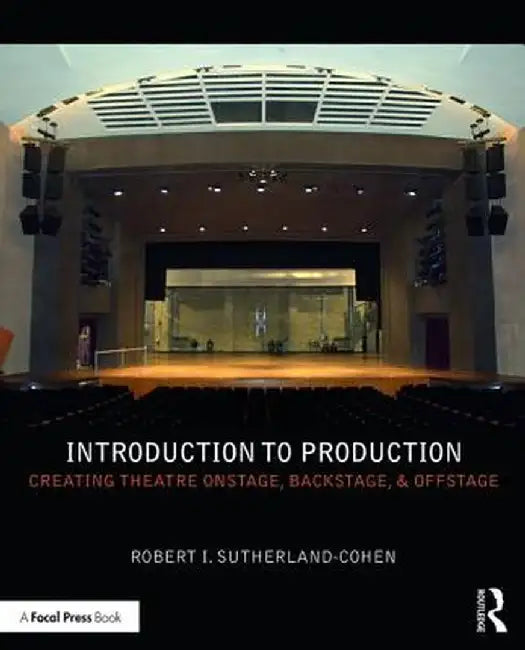 Introduction to Production: Creating Theatre Onstage, Backstage, & Offstage by Robert Sutherland-Cohen