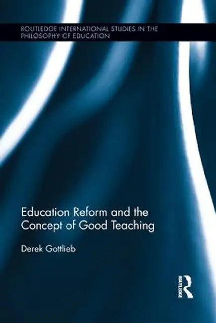 Education Reform and the Concept of Good Teaching by Derek Gottlieb