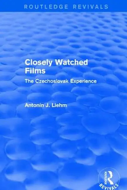 Closely Watched Films (Routledge Revivals): The Czechoslovak Experience by Antonín J. Liehm