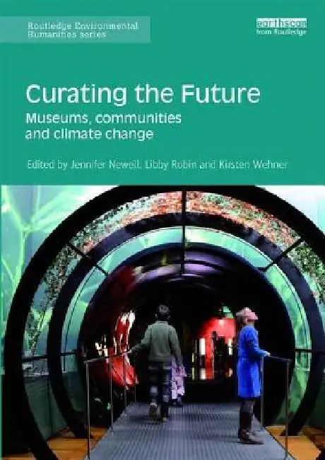 Curating the Future: Museums, Communities and Climate Change by Jennifer Newell