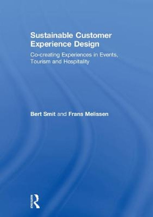 Sustainable Customer Experience Design: Co-Creating Experiences in Events, Tourism and Hospitality by Bert Smit, Frans Melissen