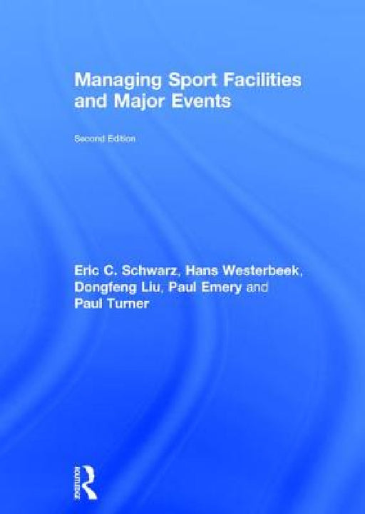 Managing Sport Facilities and Major Events: Second Edition by Eric C. Schwarz, Hans Westerbeek, Dongfeng Liu