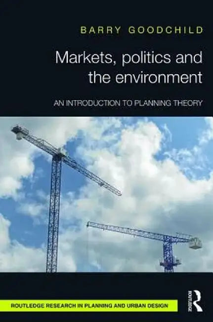 Markets, Politics and the Environment: An Introduction to Planning Theory by Barry Goodchild