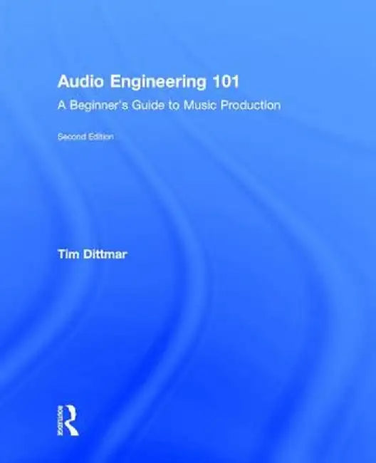 Audio Engineering 101: A Beginner's Guide to Music Production by Tim Dittmar