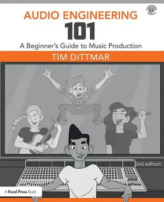 Audio Engineering 101: A Beginner's Guide to Music Production by Tim Dittmar