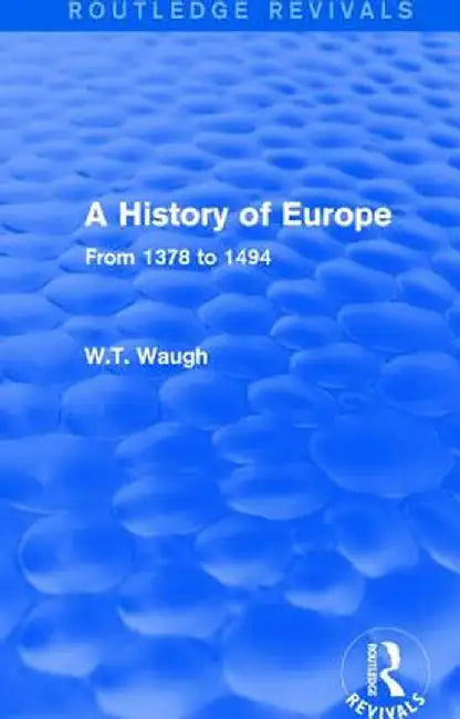 A History of Europe: From 1378 to 1494 by W.T. Waugh