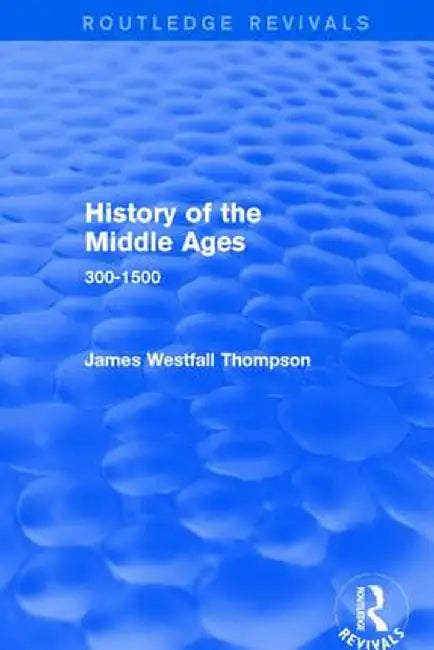 History of the Middle Ages: 300-1500 by James Westfall Thompson