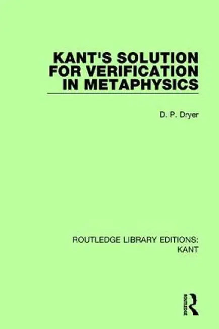 Kant's Solution for Verification in Metaphysics by D. P. Dryer