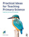 Practical Ideas for Teaching Primary Science: Inspiring Learning and Enjoyment by Peter Loxley