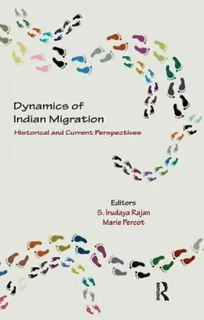 Dynamics of Indian Migration: Historical and Current Perspectives by S. Irudaya Rajan