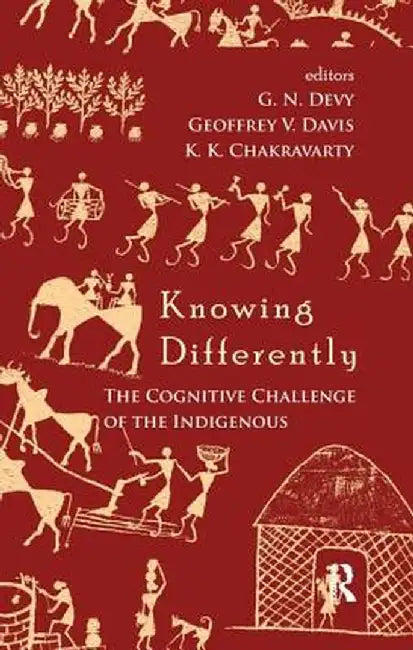 Knowing Differently: The Challenge of the Indigenous by G. N. Devy