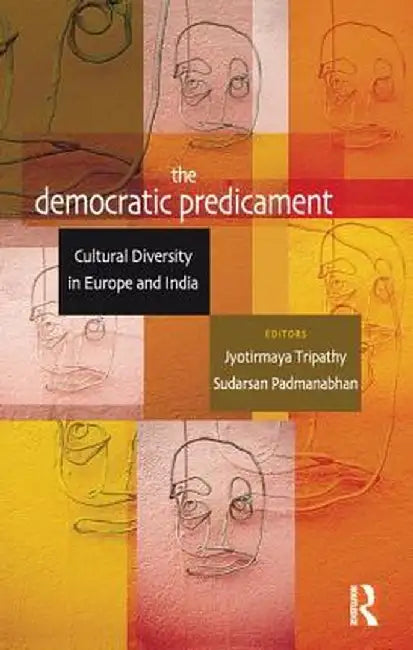 The Democratic Predicament: Cultural Diversity in Europe and India by Jyotirmaya Tripathy