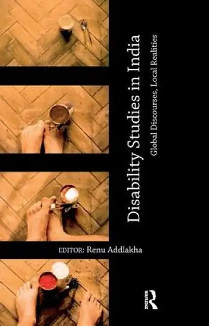 Disability Studies in India: Global Discourses, Local Realities by Renu Addlakha