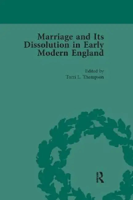 Marriage and Its Dissolution in Early Modern England by Torri L. Thompson