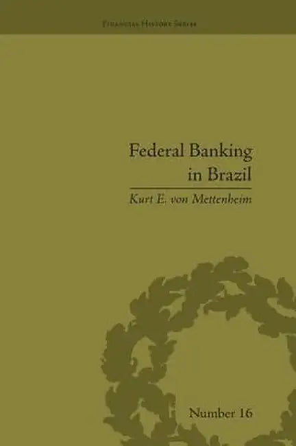 Federal Banking in Brazil: Policies and Competitive Advantages by Kurt e von Mettenheim
