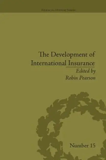 The Development of International Insurance by Robin Pearson