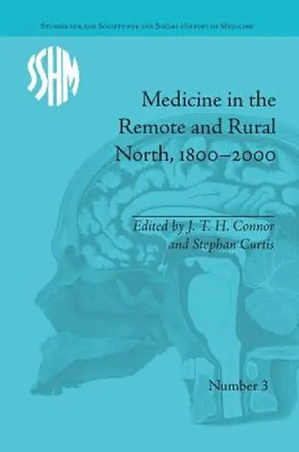 Medicine in the Remote and Rural North, 1800-2000 by J T H Connor