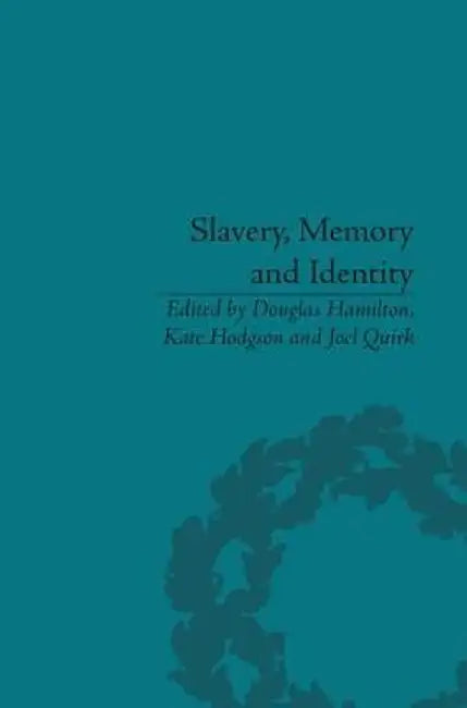 Slavery, Memory and Identity: National Representations and Global Legacies by Douglas Hamilton