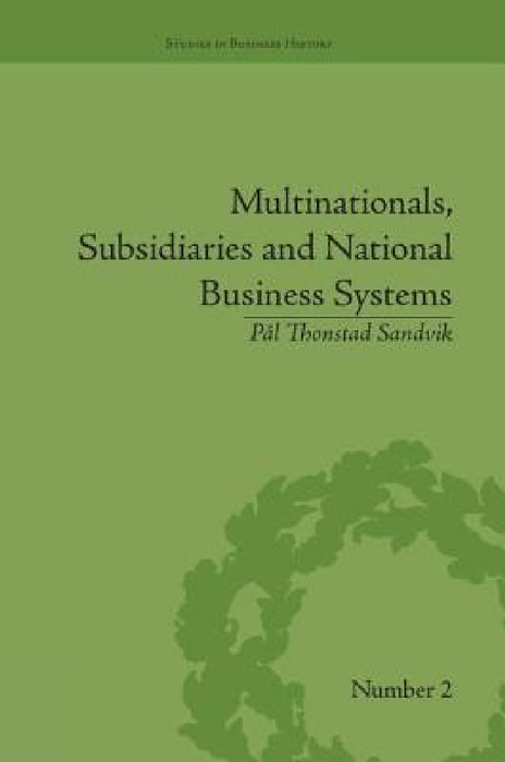 Multinationals, Subsidiaries and National Business Systems: The Nickel Industry and Falconbridge Nikkelverk by Pal Thonstad Sandvik