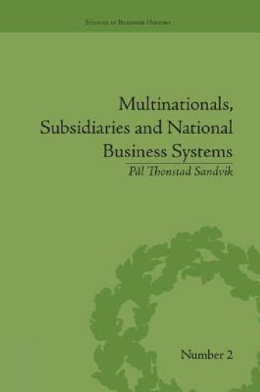 Multinationals, Subsidiaries and National Business Systems: The Nickel Industry and Falconbridge Nikkelverk by Pal Thonstad Sandvik