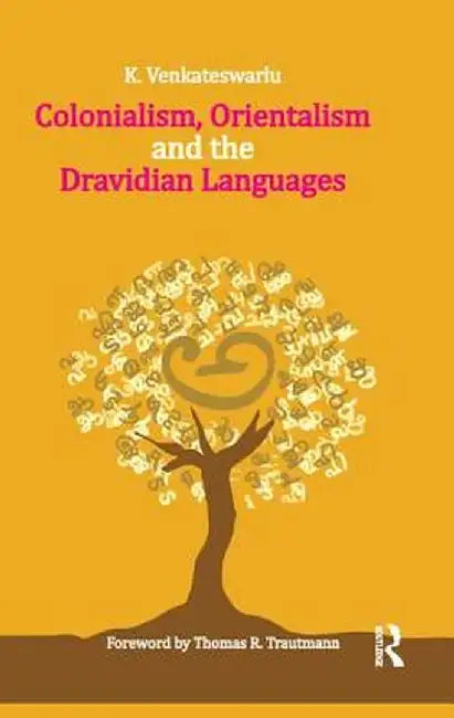Colonialism, Orientalism and the Dravidian Languages by K. Venkateswarlu