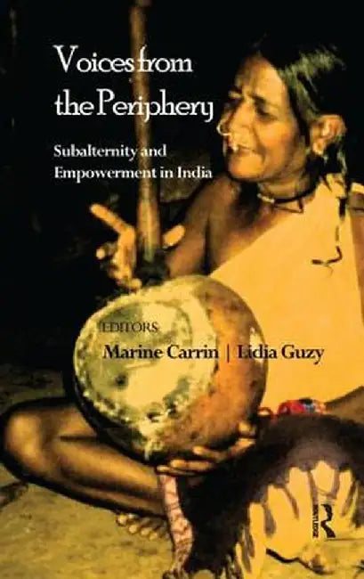 Voices from the Periphery: Subalternity and Empowerment in India by Marine Carrin