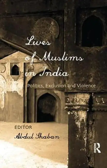 Lives of Muslims in India: Politics, Exclusion and Violence by Abdul Shaban
