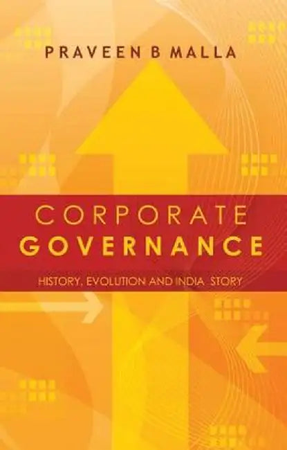 Corporate Governance: Concept, Evolution and India Story by Praveen B. Malla
