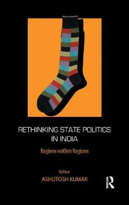 Rethinking State Politics in India: Regions Within Regions by Ashutosh Kumar