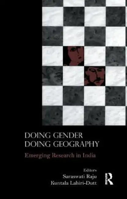 Doing Gender, Doing Geography: Emerging Research in India by Saraswati Raju, Kuntala Lahiri-Dutt
