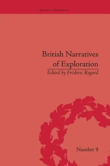 British Narratives of Exploration: Case Studies on the Self and Other by Frédéric Regard