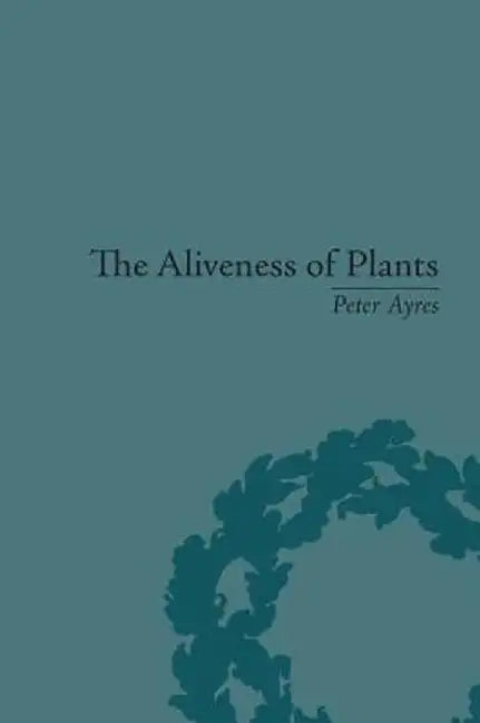 The Aliveness of Plants: The Darwins at the Dawn of Plant Science by Peter Ayres