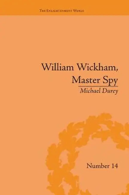 William Wickham, Master Spy: The Secret War Against the French Revolution by Michael Durey
