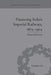 Financing India's Imperial Railways, 1875-1914 by Stuart Sweeney