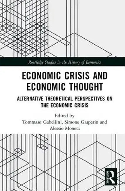 Economic Crisis and Economic Thought: Alternative Theoretical Perspectives on the Economic Crisis by Tommaso Gabellini